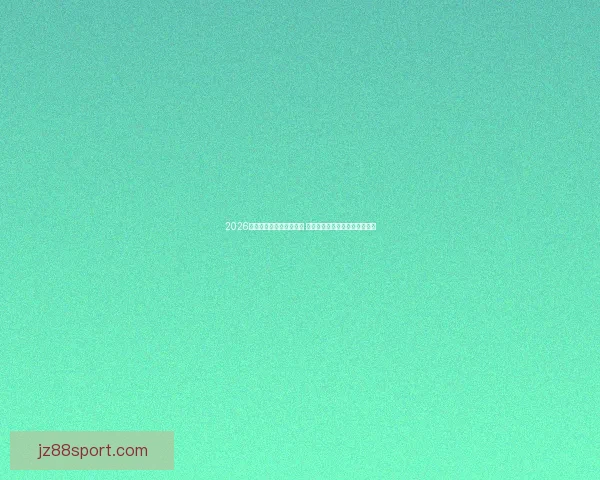 2026世界杯竞猜投注热潮来袭 预测冠军球队尽享丰厚奖金奖励